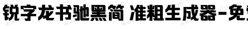 锐字龙书驰黑简 准粗生成器字体转换